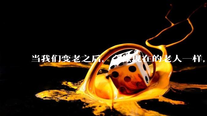 当我们变老之后，会像现在的老人一样，几乎完全不懂“手机电脑”这类新出现的电子产品吗？