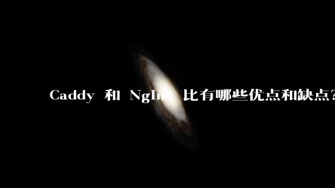 Caddy 和 Nginx 比有哪些优点和缺点？