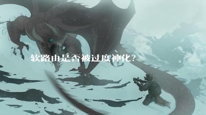 软路由是否被过度神化？