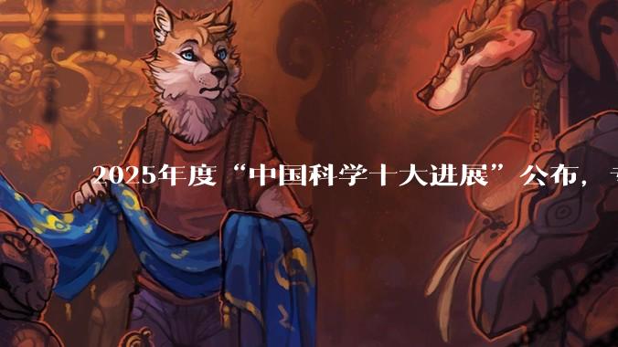 2025年度“中国科学十大进展”公布，专家解读：为什么是它们？_研究_意义_成果