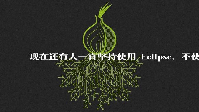 现在还有人一直坚持使用 Eclipse，不使用 IntelliJ IDEA 吗？