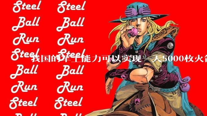 我国的军工能力可以实现一天5000枚火箭弹连着炸三个月吗？