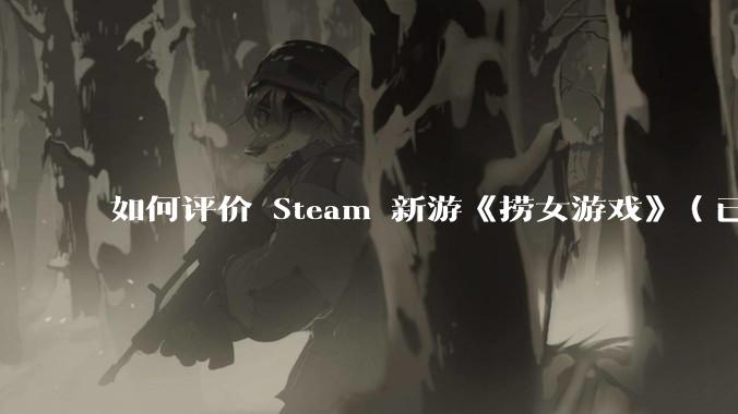 如何评价 Steam 新游《捞女游戏》（已改名《情感反诈模拟器》）？
