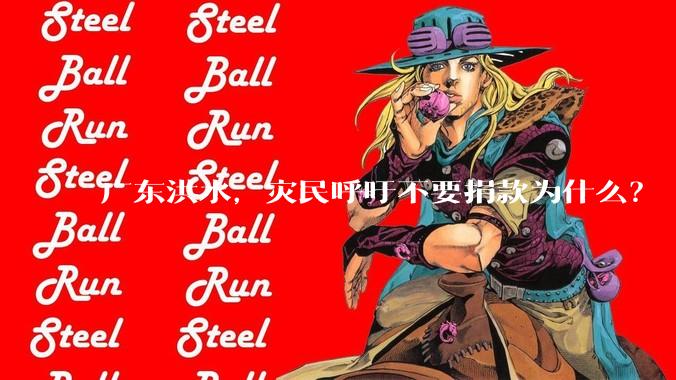 广东洪水，灾民呼吁不要捐款为什么？